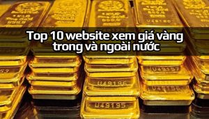 Top 10 trang web xem giá vàng trong nước và thế giới chính xác nhất