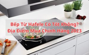 bếp từ hafele có tốt không