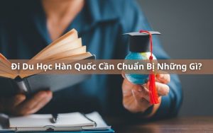 đi du học hàn quốc cần chuẩn bị những gì