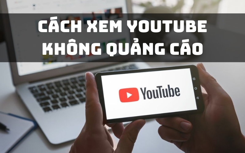 cách xem youtube không quảng cáo